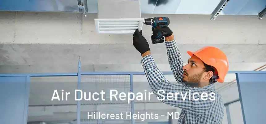Air Duct Repair Services Hillcrest Heights - MD