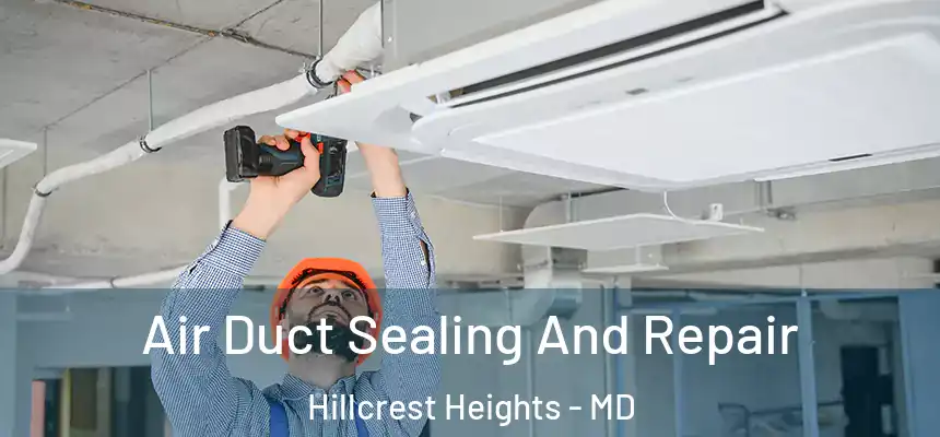 Air Duct Sealing And Repair Hillcrest Heights - MD