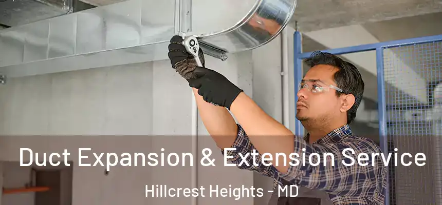 Duct Expansion & Extension Service Hillcrest Heights - MD