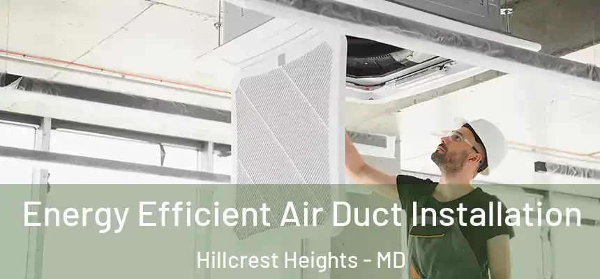  Energy Efficient Air Duct Installation Hillcrest Heights - MD