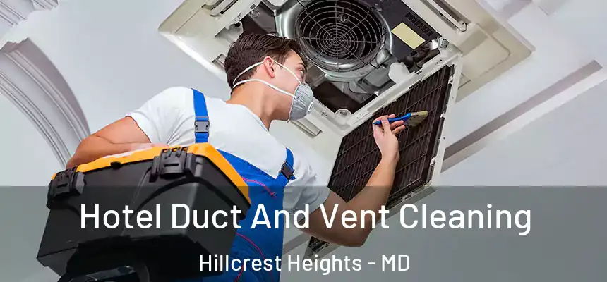 Hotel Duct And Vent Cleaning Hillcrest Heights - MD