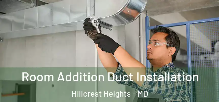  Room Addition Duct Installation Hillcrest Heights - MD