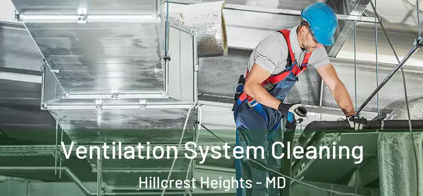 Ventilation System Cleaning Hillcrest Heights - MD