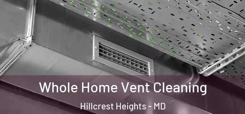 Whole Home Vent Cleaning Hillcrest Heights - MD